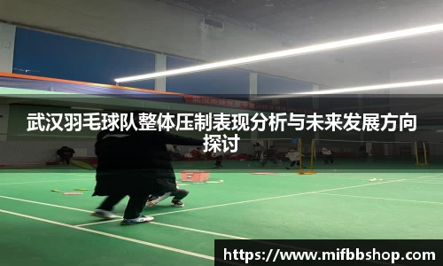 武汉羽毛球队整体压制表现分析与未来发展方向探讨
